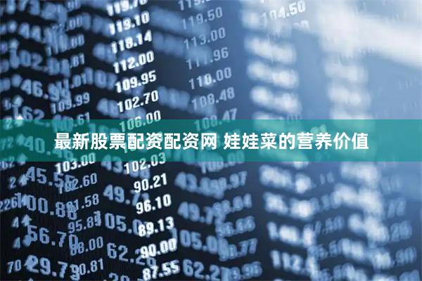 最新股票配资配资网 娃娃菜的营养价值